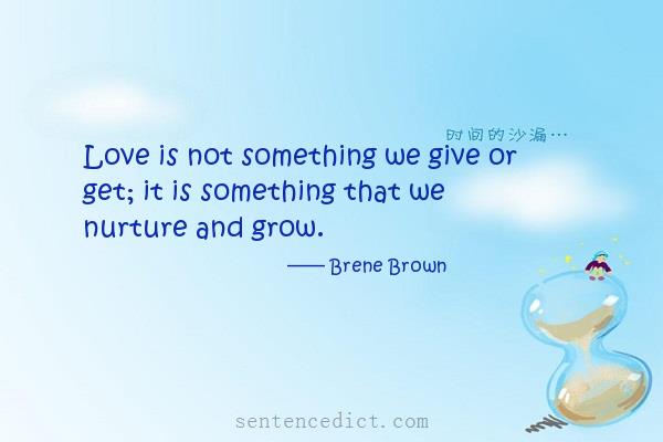 Good sentence's beautiful picture_Love is not something we give or get; it is something that we nurture and grow.