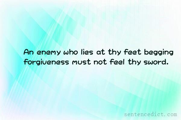 Good sentence's beautiful picture_An enemy who lies at thy feet begging forgiveness must not feel thy sword.