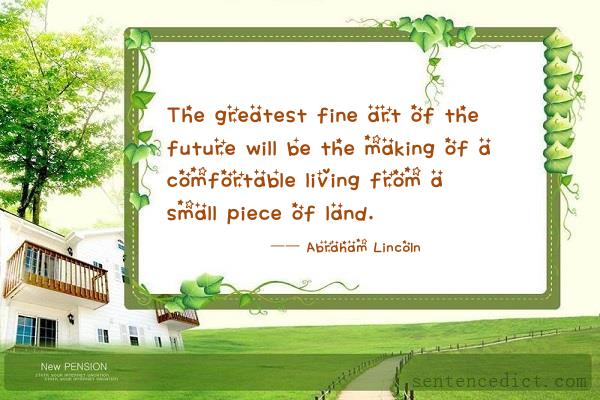 Good sentence's beautiful picture_The greatest fine art of the future will be the making of a comfortable living from a small piece of land.