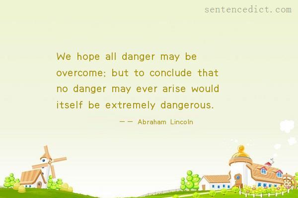 Good sentence's beautiful picture_We hope all danger may be overcome; but to conclude that no danger may ever arise would itself be extremely dangerous.