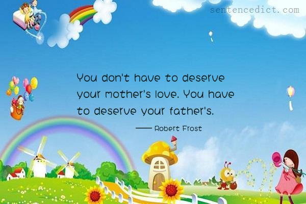Good sentence's beautiful picture_You don't have to deserve your mother's love. You have to deserve your father's.