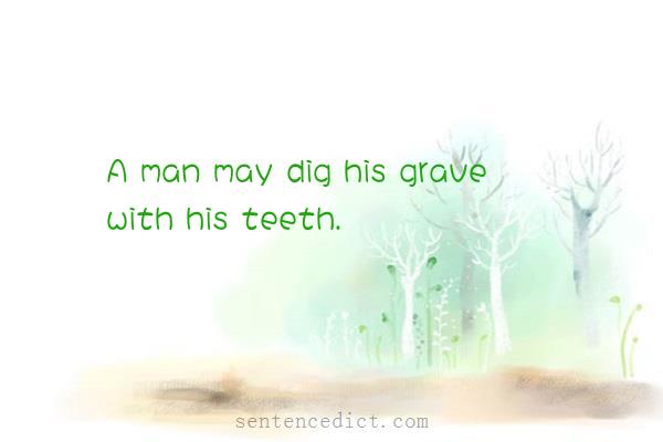 Good sentence's beautiful picture_A man may dig his grave with his teeth.