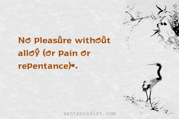 Good sentence's beautiful picture_No pleasure without alloy (or pain or repentance).