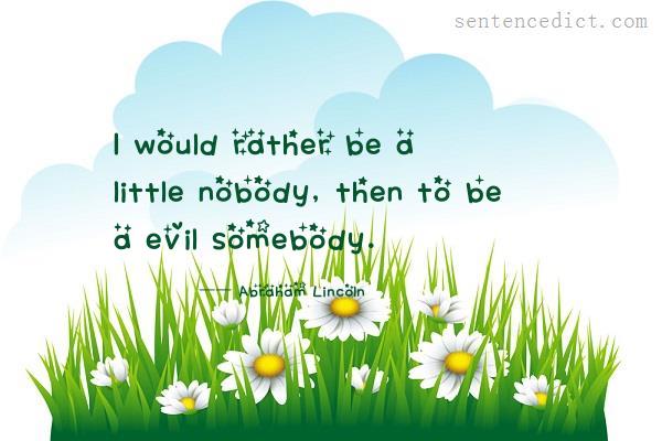 Good sentence's beautiful picture_I would rather be a little nobody, then to be a evil somebody.