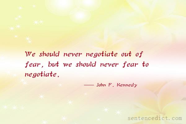 Good sentence's beautiful picture_We should never negotiate out of fear, but we should never fear to negotiate.