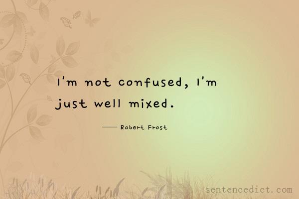 Good sentence's beautiful picture_I'm not confused, I'm just well mixed.