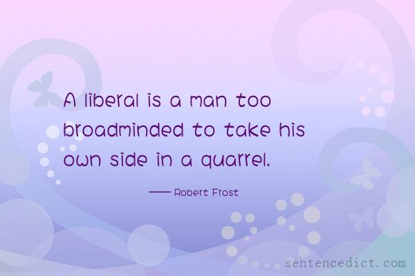 Good sentence's beautiful picture_A liberal is a man too broadminded to take his own side in a quarrel.