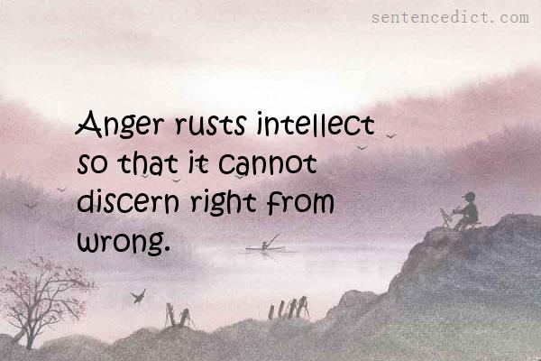 Good sentence's beautiful picture_Anger rusts intellect so that it cannot discern right from wrong.