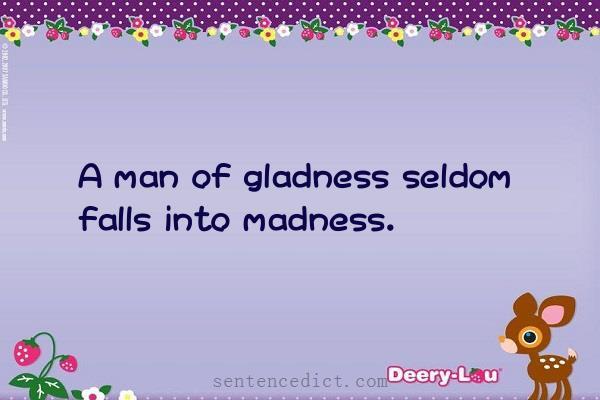 Good sentence's beautiful picture_A man of gladness seldom falls into madness.