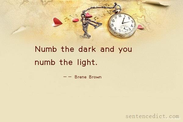 Good sentence's beautiful picture_Numb the dark and you numb the light.