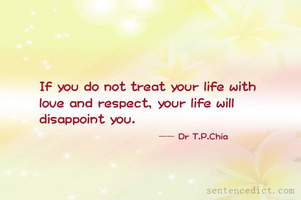 Good sentence's beautiful picture_If you do not treat your life with love and respect, your life will disappoint you.