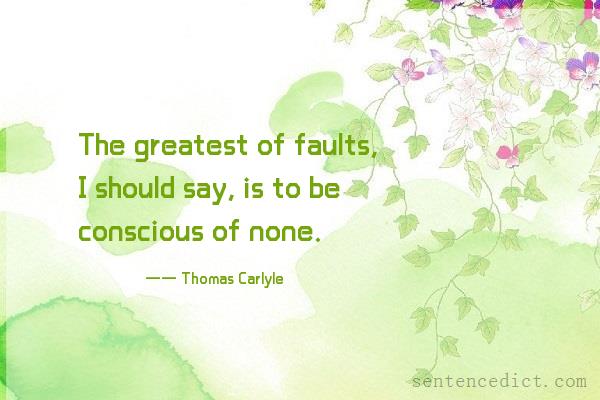 Good sentence's beautiful picture_The greatest of faults, I should say, is to be conscious of none.