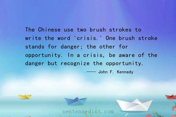 Good sentence's beautiful picture_The Chinese use two brush strokes to write the word 'crisis.' One brush stroke stands for danger; the other for opportunity. In a crisis, be aware of the danger but recognize the opportunity.