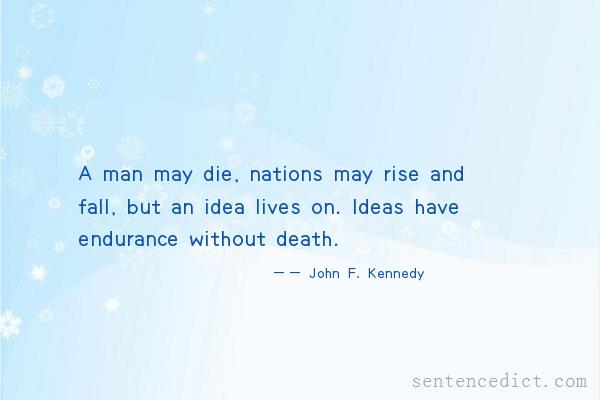 Good sentence's beautiful picture_A man may die, nations may rise and fall, but an idea lives on. Ideas have endurance without death.