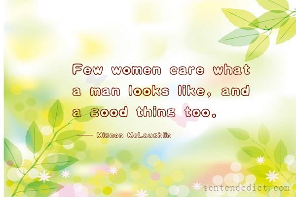 Good sentence's beautiful picture_Few women care what a man looks like, and a good thing too.