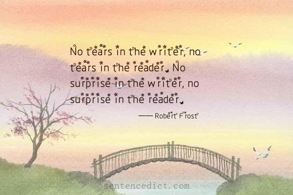 Good sentence's beautiful picture_No tears in the writer, no tears in the reader. No surprise in the writer, no surprise in the reader.