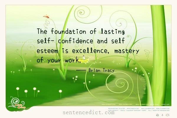 Good sentence's beautiful picture_The foundation of lasting self- confidence and self esteem is excellence, mastery of your work.