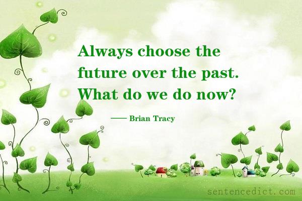 Good sentence's beautiful picture_Always choose the future over the past. What do we do now?