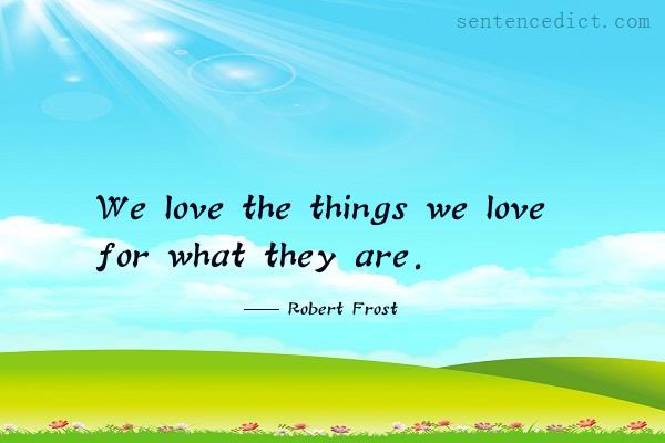Good sentence's beautiful picture_We love the things we love for what they are.