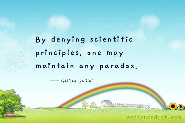 Good sentence's beautiful picture_By denying scientific principles, one may maintain any paradox.