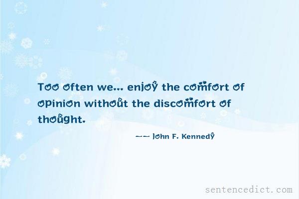 Good sentence's beautiful picture_Too often we... enjoy the comfort of opinion without the discomfort of thought.