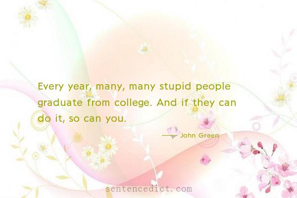 Good sentence's beautiful picture_Every year, many, many stupid people graduate from college. And if they can do it, so can you.