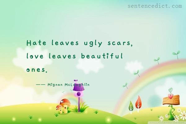 Good sentence's beautiful picture_Hate leaves ugly scars, love leaves beautiful ones.