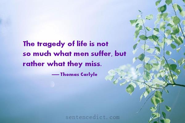 Good sentence's beautiful picture_The tragedy of life is not so much what men suffer, but rather what they miss.