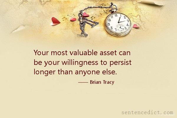 Good sentence's beautiful picture_Your most valuable asset can be your willingness to persist longer than anyone else.