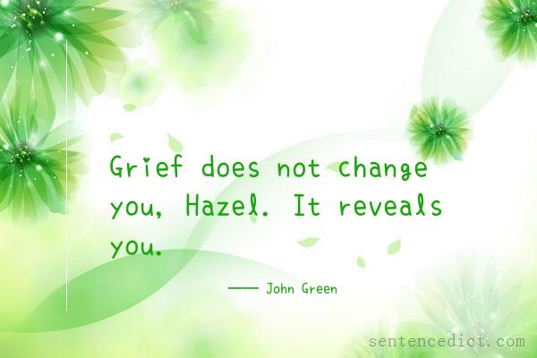 Good sentence's beautiful picture_Grief does not change you, Hazel. It reveals you.