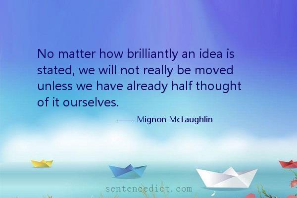 Good sentence's beautiful picture_No matter how brilliantly an idea is stated, we will not really be moved unless we have already half thought of it ourselves.
