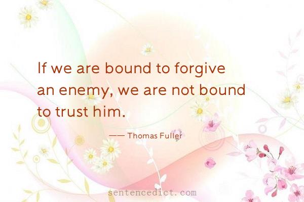 Good sentence's beautiful picture_If we are bound to forgive an enemy, we are not bound to trust him.