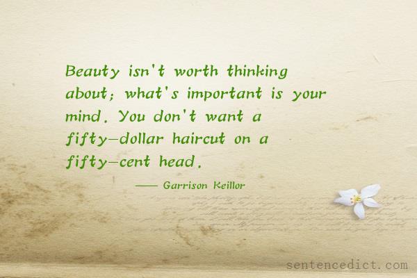 Good sentence's beautiful picture_Beauty isn't worth thinking about; what's important is your mind. You don't want a fifty-dollar haircut on a fifty-cent head.