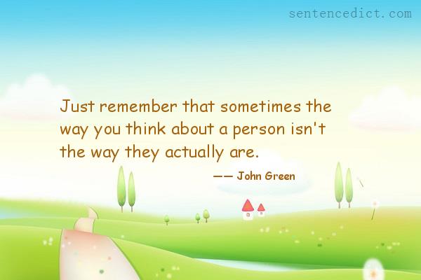 Good sentence's beautiful picture_Just remember that sometimes the way you think about a person isn't the way they actually are.