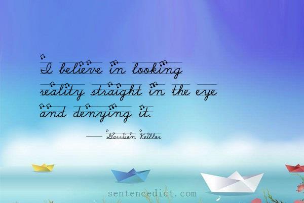 Good sentence's beautiful picture_I believe in looking reality straight in the eye and denying it.