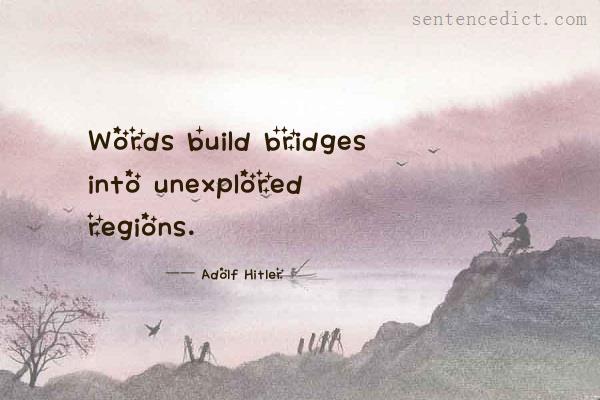 Good sentence's beautiful picture_Words build bridges into unexplored regions.