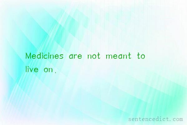 Good sentence's beautiful picture_Medicines are not meant to live on.