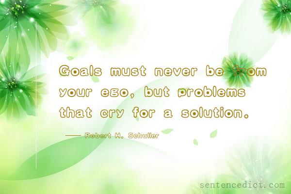 Good sentence's beautiful picture_Goals must never be from your ego, but problems that cry for a solution.
