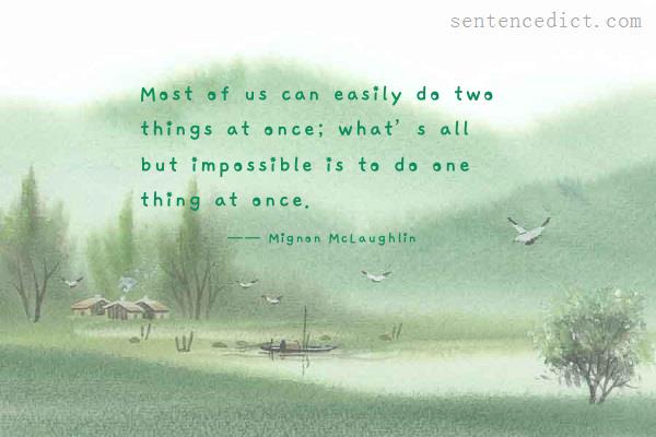 Good sentence's beautiful picture_Most of us can easily do two things at once; what’s all but impossible is to do one thing at once.