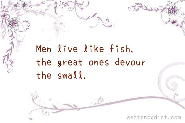 Good sentence's beautiful picture_Men live like fish, the great ones devour the small.