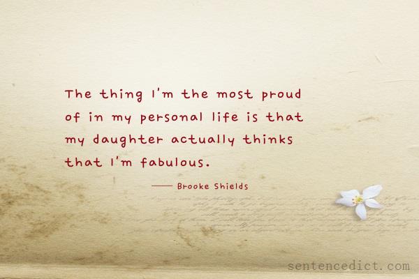 Good sentence's beautiful picture_The thing I'm the most proud of in my personal life is that my daughter actually thinks that I'm fabulous.