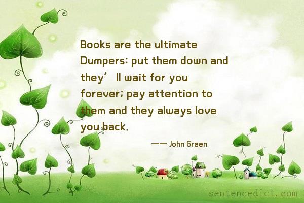 Good sentence's beautiful picture_Books are the ultimate Dumpers: put them down and they’ll wait for you forever; pay attention to them and they always love you back.