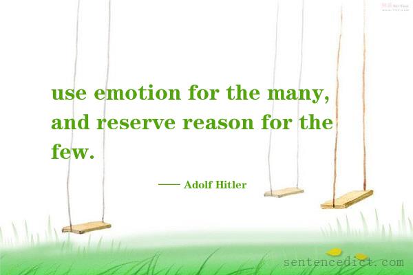 Good sentence's beautiful picture_use emotion for the many, and reserve reason for the few.