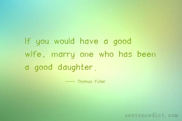 Good sentence's beautiful picture_If you would have a good wife, marry one who has been a good daughter.