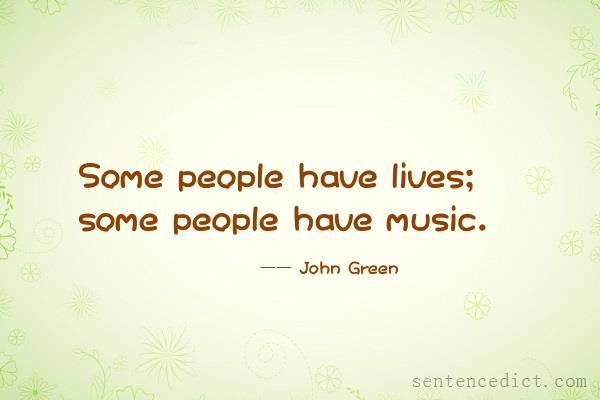 Good sentence's beautiful picture_Some people have lives; some people have music.