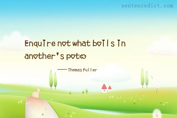 Good sentence's beautiful picture_Enquire not what boils in another's pot.