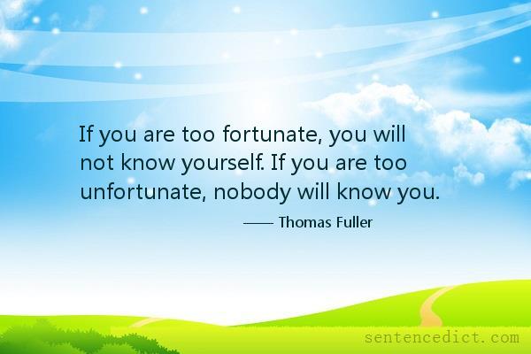 Good sentence's beautiful picture_If you are too fortunate, you will not know yourself. If you are too unfortunate, nobody will know you.