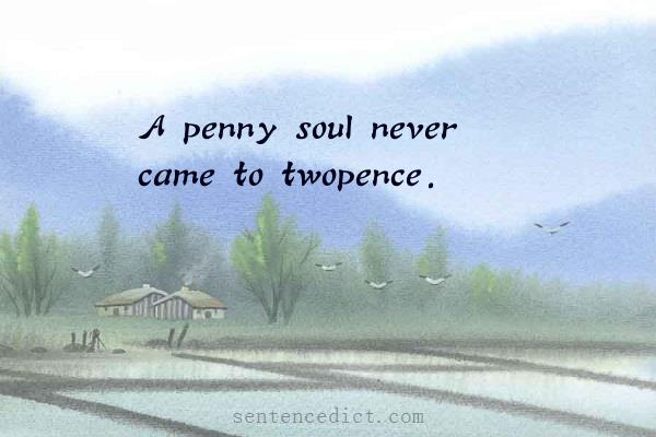 Good sentence's beautiful picture_A penny soul never came to twopence.