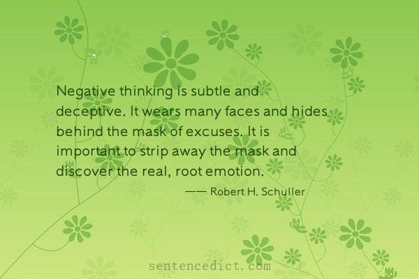 Good sentence's beautiful picture_Negative thinking is subtle and deceptive. It wears many faces and hides behind the mask of excuses. It is important to strip away the mask and discover the real, root emotion.