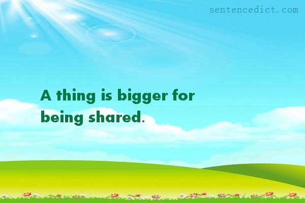 Good sentence's beautiful picture_A thing is bigger for being shared.
